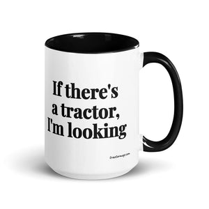 The Tractor Mugs Store Black If There's a Tractor, I'm Looking | 15 oz Mug with Color Inside Quality Farmers Merch
