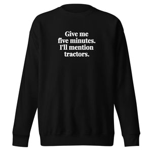 The Tractor Mugs Store Black / S Give Me Five Minutes. I'll Mention Tractors. | Unisex Premium Sweatshirt Quality Farmers Merch
