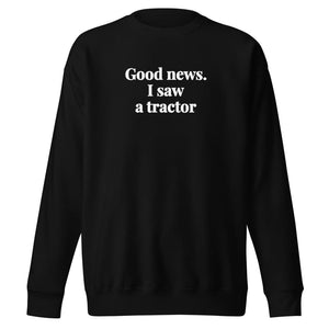 The Tractor Mugs Store Black / S Good News. I Saw A Tractor | Unisex Premium Sweatshirt Quality Farmers Merch