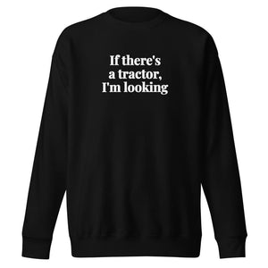 The Tractor Mugs Store Black / S If There's a Tractor, I'm Looking | Unisex Premium Sweatshirt Quality Farmers Merch