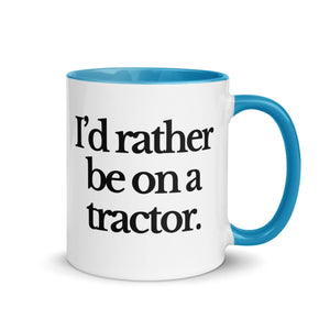 The Tractor Mugs Store Blue / 11 oz I'D RATHER BE ON A TRACTOR | Mug with Color Inside Quality Farmers Merch