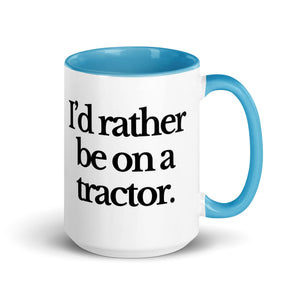 The Tractor Mugs Store Blue / 15 oz I'D RATHER BE ON A TRACTOR | Mug with Color Inside Quality Farmers Merch