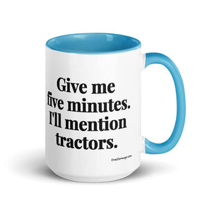 The Tractor Mugs Store Blue Give Me Five Minutes. I'll Mention Tractors. | 15 oz Mug with Color Inside Quality Farmers Merch