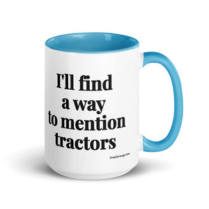 The Tractor Mugs Store Blue I'll Find a Way to Mention Tractors | 15 oz Mug with Color Inside Quality Farmers Merch