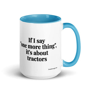 The Tractor Mugs Store Blue If I Say "One More Thing", It's About Tractors | 15 oz Mug with Color Inside Quality Farmers Merch