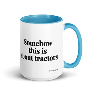 The Tractor Mugs Store Blue Somehow This Is About Tractors | 15 oz Mug with Color Inside Quality Farmers Merch