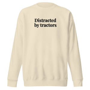 The Tractor Mugs Store Bone / S Distracted by Tractors | Unisex Premium Sweatshirt Quality Farmers Merch