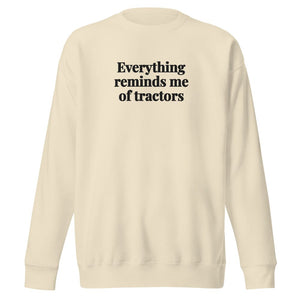 The Tractor Mugs Store Bone / S Everything Reminds Me of Tractors | Unisex Premium Sweatshirt Quality Farmers Merch