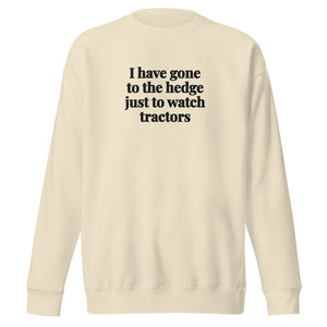 The Tractor Mugs Store Bone / S I Have Gone to the Hedge Just to Watch Tractors | Unisex Premium Sweatshirt Quality Farmers Merch