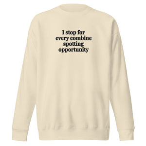 The Tractor Mugs Store Bone / S I Stop for Every Combine Spotting Opportunity | Unisex Premium Sweatshirt Quality Farmers Merch