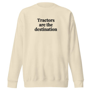The Tractor Mugs Store Bone / S Tractors Are the Destination | Unisex Premium Sweatshirt Quality Farmers Merch