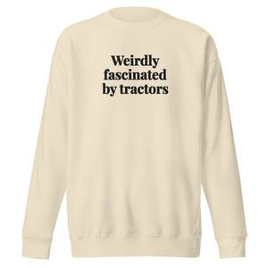 The Tractor Mugs Store Bone / S Weirdly Fascinated by Tractors | Unisex Premium Sweatshirt Quality Farmers Merch