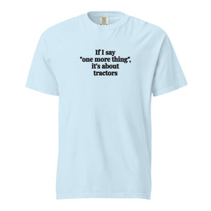 The Tractor Mugs Store Chambray / S If I Say "One More Thing", It's About Tractors | Unisex Premium T-shirt Quality Farmers Merch