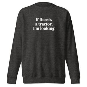 The Tractor Mugs Store Charcoal Heather / S If There's a Tractor, I'm Looking | Unisex Premium Sweatshirt Quality Farmers Merch