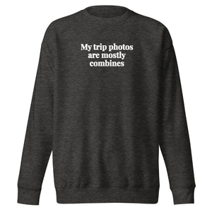 The Tractor Mugs Store Charcoal Heather / S My Trip Photos Are Mostly Combines | Unisex Premium Sweatshirt Quality Farmers Merch