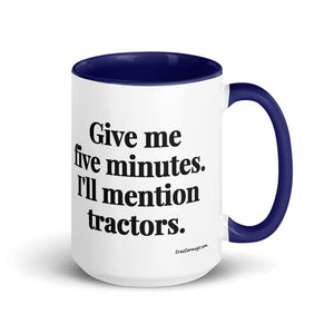 The Tractor Mugs Store Dark Blue Give Me Five Minutes. I'll Mention Tractors. | 15 oz Mug with Color Inside Quality Farmers Merch