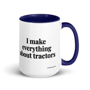 The Tractor Mugs Store Dark Blue I Make Everything About Tractors | 15 oz Mug with Color Inside Quality Farmers Merch