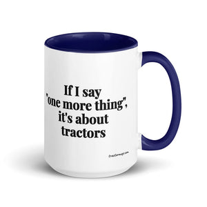 The Tractor Mugs Store Dark Blue If I Say "One More Thing", It's About Tractors | 15 oz Mug with Color Inside Quality Farmers Merch