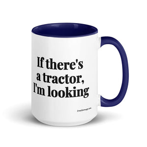 The Tractor Mugs Store Dark Blue If There's a Tractor, I'm Looking | 15 oz Mug with Color Inside Quality Farmers Merch