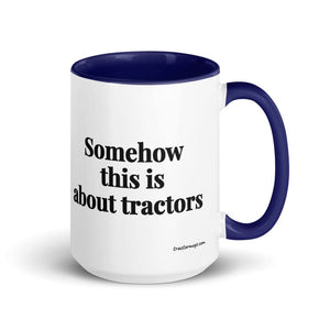 The Tractor Mugs Store Dark Blue Somehow This Is About Tractors | 15 oz Mug with Color Inside Quality Farmers Merch