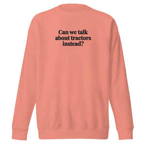 The Tractor Mugs Store Dusty Rose / S Can We Talk About Tractors Instead? | Unisex Premium Sweatshirt Quality Farmers Merch