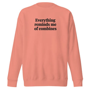 The Tractor Mugs Store Dusty Rose / S Everything Reminds Me of Combines | Unisex Premium Sweatshirt Quality Farmers Merch
