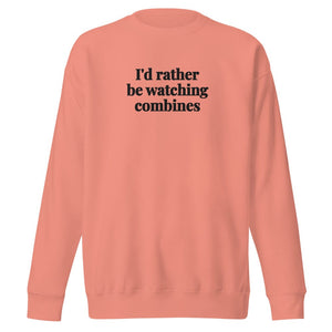 The Tractor Mugs Store Dusty Rose / S I'd Rather Be Watching Combines | Unisex Premium Sweatshirt Quality Farmers Merch