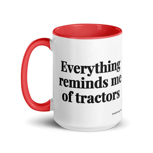 The Tractor Mugs Store Everything Reminds Me of Tractors | 15 oz Mug with Color Inside Quality Farmers Merch