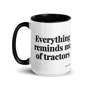 The Tractor Mugs Store Everything Reminds Me of Tractors | 15 oz Mug with Color Inside Quality Farmers Merch