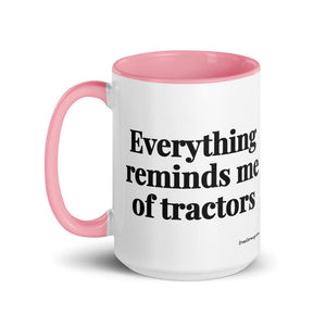 The Tractor Mugs Store Everything Reminds Me of Tractors | 15 oz Mug with Color Inside Quality Farmers Merch