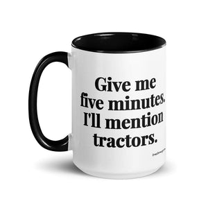 The Tractor Mugs Store Give Me Five Minutes. I'll Mention Tractors. | 15 oz Mug with Color Inside Quality Farmers Merch