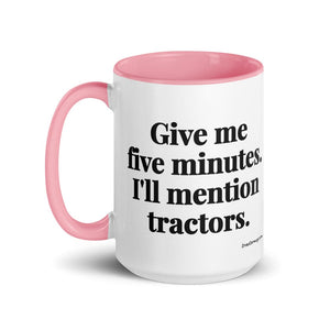 The Tractor Mugs Store Give Me Five Minutes. I'll Mention Tractors. | 15 oz Mug with Color Inside Quality Farmers Merch