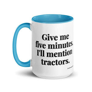 The Tractor Mugs Store Give Me Five Minutes. I'll Mention Tractors. | 15 oz Mug with Color Inside Quality Farmers Merch