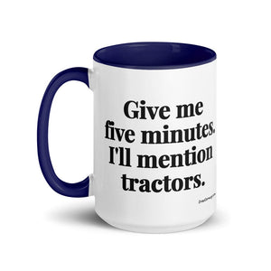 The Tractor Mugs Store Give Me Five Minutes. I'll Mention Tractors. | 15 oz Mug with Color Inside Quality Farmers Merch