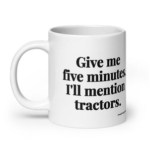 The Tractor Mugs Store Give Me Five Minutes. I'll Mention Tractors. | White Glossy Mug Quality Farmers Merch