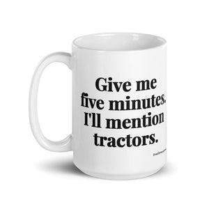 The Tractor Mugs Store Give Me Five Minutes. I'll Mention Tractors. | White Glossy Mug Quality Farmers Merch