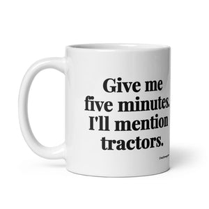 The Tractor Mugs Store Give Me Five Minutes. I'll Mention Tractors. | White Glossy Mug Quality Farmers Merch