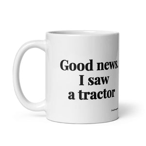 The Tractor Mugs Store Good News. I Saw A Tractor | White Glossy Mug Quality Farmers Merch