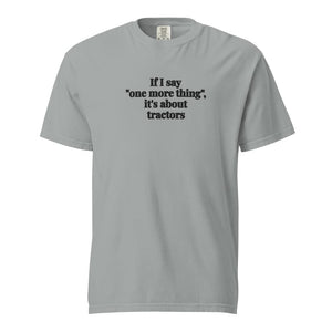 The Tractor Mugs Store Granite / S If I Say "One More Thing", It's About Tractors | Unisex Premium T-shirt Quality Farmers Merch