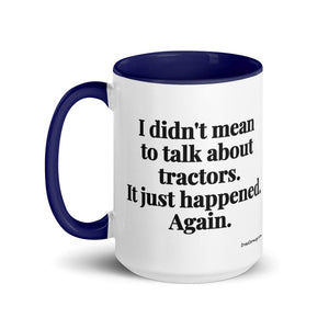 The Tractor Mugs Store I Didn't Mean to Talk About Tractors. It Just Happened. Again. | 15 oz Mug with Color Inside Quality Farmers Merch
