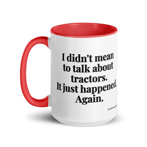 The Tractor Mugs Store I Didn't Mean to Talk About Tractors. It Just Happened. Again. | 15 oz Mug with Color Inside Quality Farmers Merch