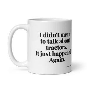 The Tractor Mugs Store I Didn't Mean to Talk About Tractors. It Just Happened. Again. | White Glossy Mug Quality Farmers Merch