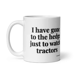 The Tractor Mugs Store I Have Gone to the Hedge Just to Watch Tractors | White Glossy Mug Quality Farmers Merch
