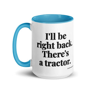 The Tractor Mugs Store I'll Be Right Back. There's a Tractor. | 15 oz Mug with Color Inside Quality Farmers Merch