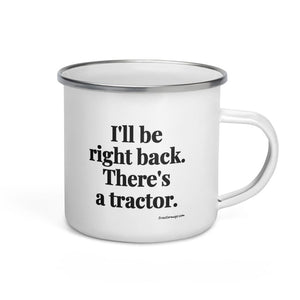 The Tractor Mugs Store I'll Be Right Back. There's a Tractor. | Enamel Mug Quality Farmers Merch
