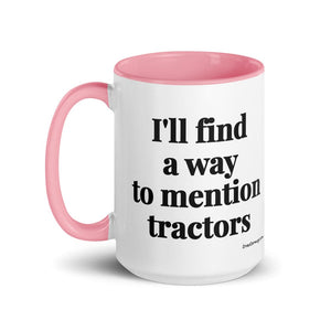 The Tractor Mugs Store I'll Find a Way to Mention Tractors | 15 oz Mug with Color Inside Quality Farmers Merch