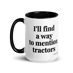 The Tractor Mugs Store I'll Find a Way to Mention Tractors | 15 oz Mug with Color Inside Quality Farmers Merch