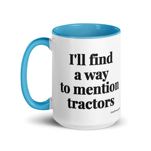 The Tractor Mugs Store I'll Find a Way to Mention Tractors | 15 oz Mug with Color Inside Quality Farmers Merch