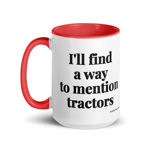 The Tractor Mugs Store I'll Find a Way to Mention Tractors | 15 oz Mug with Color Inside Quality Farmers Merch