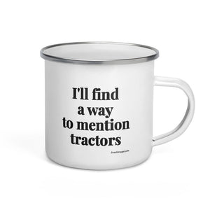 The Tractor Mugs Store I'll Find a Way to Mention Tractors | Enamel Mug Quality Farmers Merch